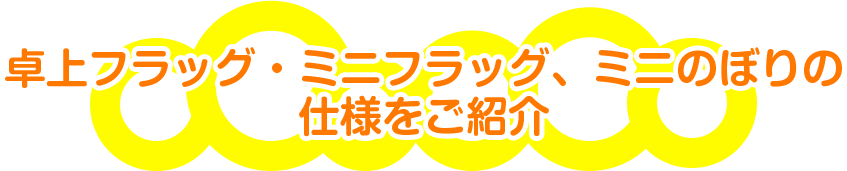 卓上フラッグ・ミニフラッグ・ミニのぼりの仕様をご紹介
